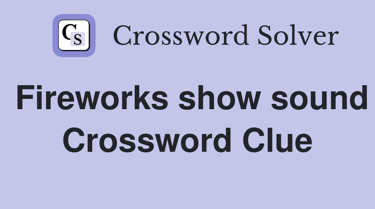 Fireworks show sound Crossword Clue Answers Crossword Solver